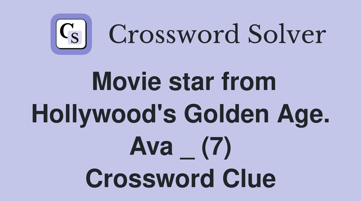 Movie star from Hollywood's Golden Age. Ava _ (7) Crossword Clue